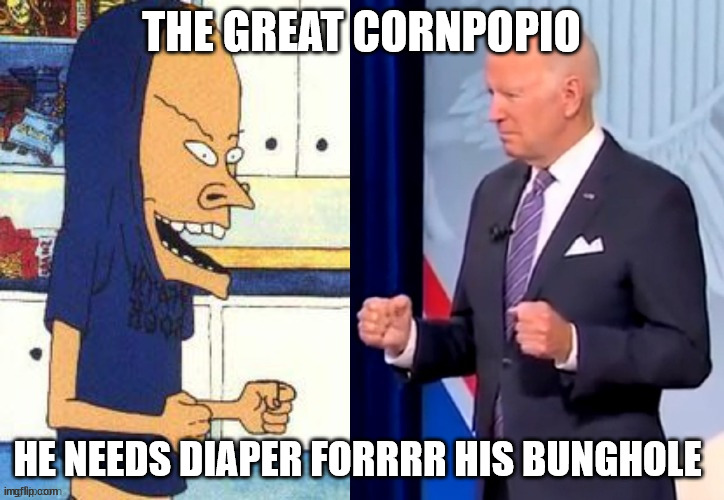 THE GREAT CORNPOPIO; HE NEEDS DIAPER FORRRR HIS BUNGHOLE | made w/ Imgflip meme maker