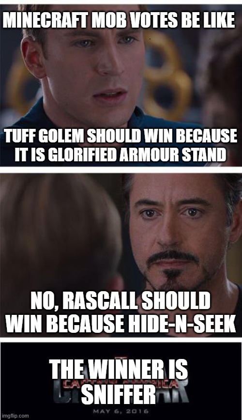 why so true | MINECRAFT MOB VOTES BE LIKE; TUFF GOLEM SHOULD WIN BECAUSE IT IS GLORIFIED ARMOUR STAND; NO, RASCALL SHOULD WIN BECAUSE HIDE-N-SEEK; THE WINNER IS
SNIFFER | image tagged in memes,marvel civil war 1,minecraft | made w/ Imgflip meme maker