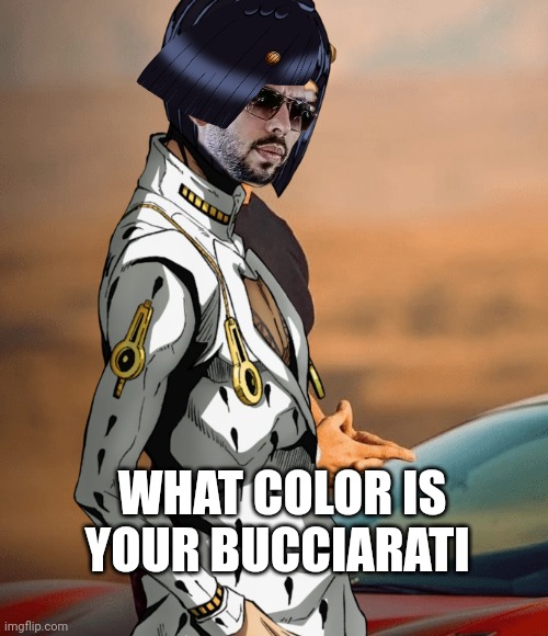 What color is your Bucciarati | WHAT COLOR IS YOUR BUCCIARATI | image tagged in jojo's bizarre adventure,andrew tate,jojo meme,bruno | made w/ Imgflip meme maker