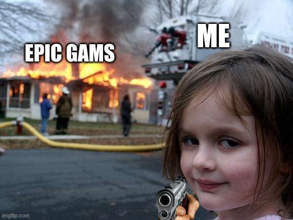 Disaster Girl Meme | EPIC GAMS; ME | image tagged in memes,disaster girl | made w/ Imgflip meme maker