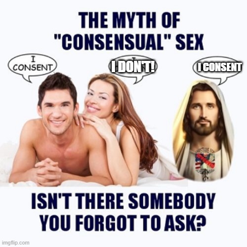 Consent Jesus | I CONSENT; I DON'T! | image tagged in consent jesus | made w/ Imgflip meme maker