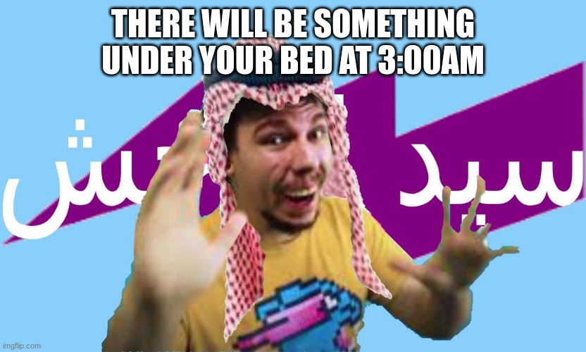 THERE WILL BE SOMETHING UNDER YOUR BED AT 3:00AM | made w/ Imgflip meme maker