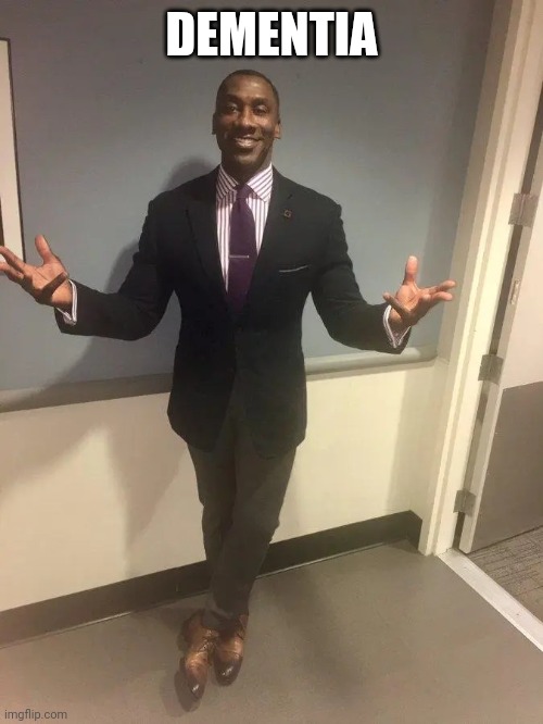 shannon sharpe | DEMENTIA | image tagged in shannon sharpe | made w/ Imgflip meme maker