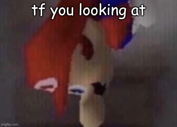 tf you looking at | made w/ Imgflip meme maker
