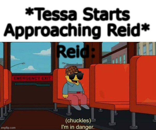 (Spoilers For Episode 3) Reid's In Danger of Being Killed! | *Tessa Starts Approaching Reid*; Reid: | image tagged in i'm in danger blank place above | made w/ Imgflip meme maker