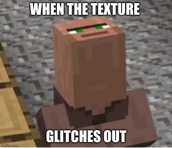 Minecraft Villager Looking Up | WHEN THE TEXTURE; GLITCHES OUT | image tagged in minecraft villager looking up | made w/ Imgflip meme maker