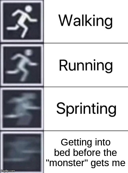 Walking, Running, Sprinting | Getting into bed before the "monster" gets me | image tagged in walking running sprinting | made w/ Imgflip meme maker