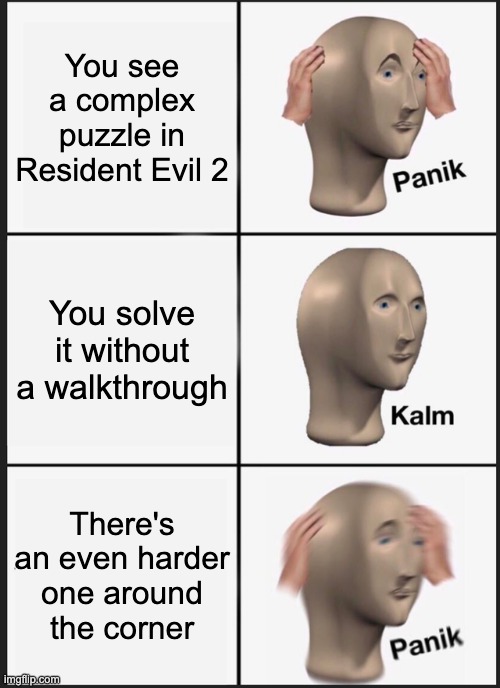 Panik Kalm Panik Meme | You see a complex puzzle in Resident Evil 2; You solve it without a walkthrough; There's an even harder one around the corner | image tagged in memes,panik kalm panik | made w/ Imgflip meme maker