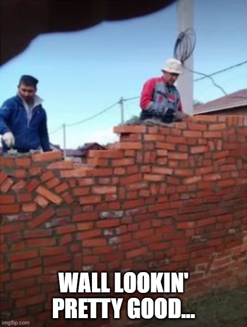 Bricks | WALL LOOKIN' PRETTY GOOD... | image tagged in you had one job | made w/ Imgflip meme maker