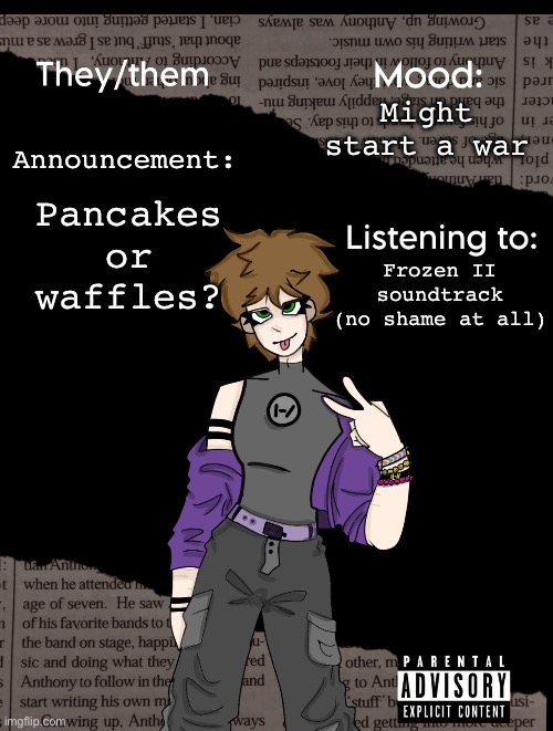 Vote | Pancakes or waffles? Might start a war; Announcement:; Frozen II soundtrack (no shame at all) | image tagged in new acc template | made w/ Imgflip meme maker