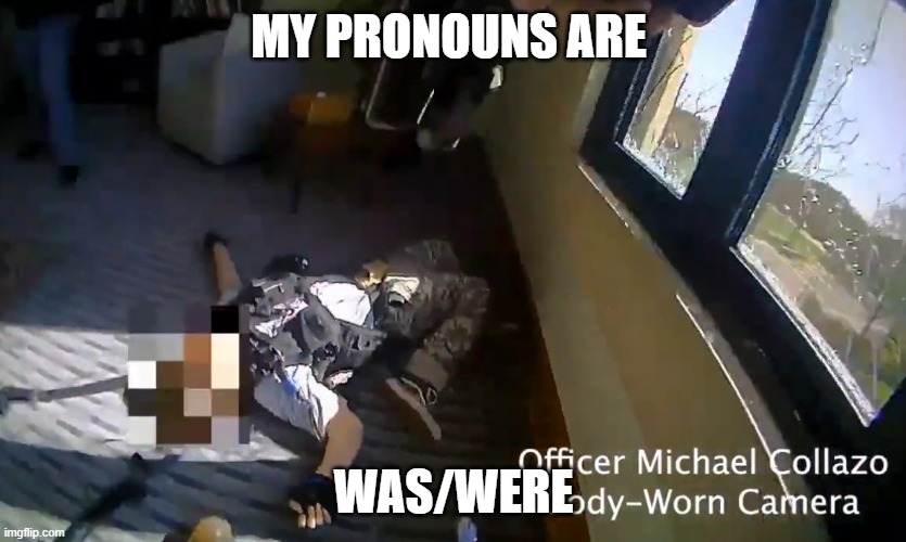 too soon? | MY PRONOUNS ARE; WAS/WERE | image tagged in shooter,school shooter | made w/ Imgflip meme maker