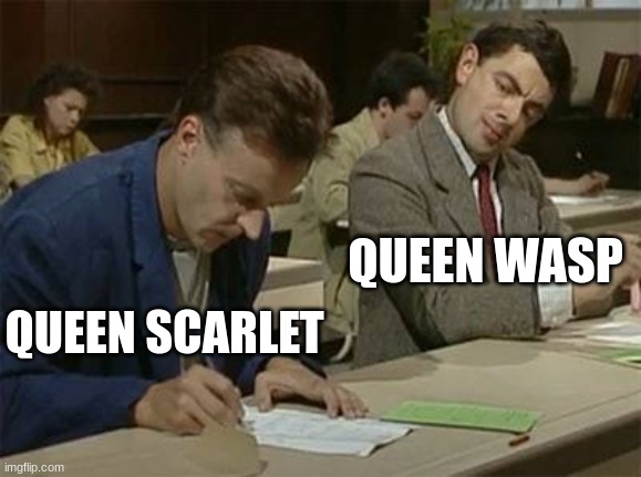 Mr bean copying | QUEEN WASP; QUEEN SCARLET | image tagged in mr bean copying | made w/ Imgflip meme maker