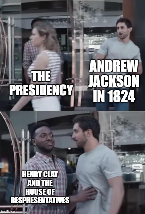 And Trump Cried About Losing... | ANDREW JACKSON IN 1824; THE PRESIDENCY; HENRY CLAY AND THE HOUSE OF RESPRESENTATIVES | image tagged in bro not cool | made w/ Imgflip meme maker
