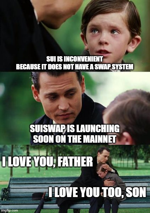 Finding Neverland Meme | SUI IS INCONVENIENT
BECAUSE IT DOES NOT HAVE A SWAP SYSTEM; SUISWAP IS LAUNCHING SOON ON THE MAINNET; I LOVE YOU, FATHER; I LOVE YOU TOO, SON | image tagged in memes,finding neverland | made w/ Imgflip meme maker