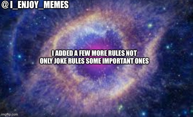 I_enjoy_memes space announcement template | I ADDED A FEW MORE RULES NOT ONLY JOKE RULES SOME IMPORTANT ONES | image tagged in i_enjoy_memes space announcement template | made w/ Imgflip meme maker