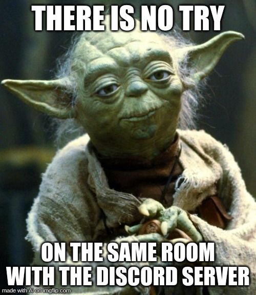 Star Wars Yoda Meme | THERE IS NO TRY; ON THE SAME ROOM WITH THE DISCORD SERVER | image tagged in memes,star wars yoda | made w/ Imgflip meme maker