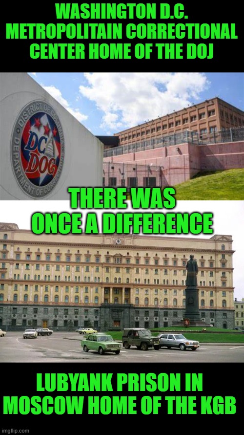 There was a difference but that was a long time ago | WASHINGTON D.C. METROPOLITAIN CORRECTIONAL CENTER HOME OF THE DOJ; THERE WAS ONCE A DIFFERENCE; LUBYANK PRISON IN MOSCOW HOME OF THE KGB | image tagged in doj | made w/ Imgflip meme maker