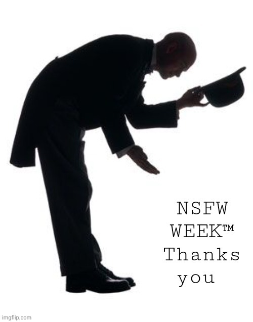 NSFW WEEK™ THANKS YOU | image tagged in nsfw week thanks you | made w/ Imgflip meme maker