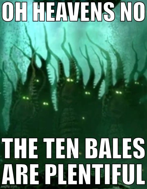 OH HEAVENS NO; THE TEN BALES ARE PLENTIFUL | made w/ Imgflip meme maker