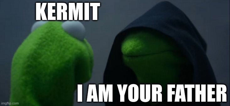 Evil Kermit Meme | KERMIT; I AM YOUR FATHER | image tagged in memes,evil kermit | made w/ Imgflip meme maker