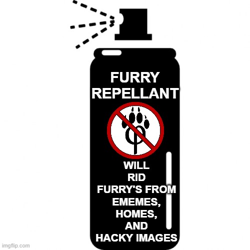First image in this stream! Plus, i think i asked for mod? | WILL RID FURRY'S FROM EMEMES, HOMES, AND HACKY IMAGES; FURRY
REPELLANT | image tagged in spray can,anti furry | made w/ Imgflip meme maker