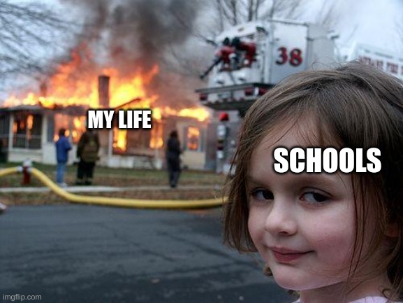 Disaster Girl Meme | MY LIFE; SCHOOLS | image tagged in memes,disaster girl | made w/ Imgflip meme maker