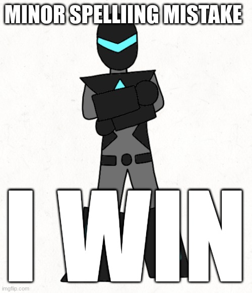 Minor spelling mistake collector edition | MINOR SPELLIING MISTAKE I WIN | image tagged in minor spelling mistake collector edition | made w/ Imgflip meme maker