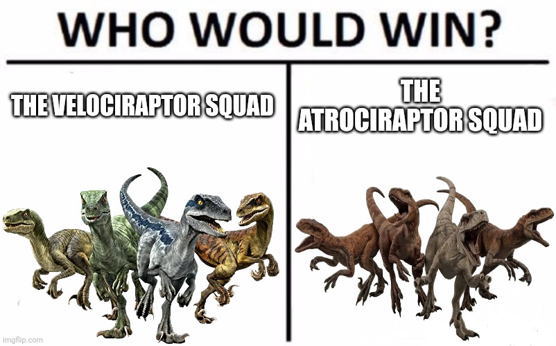 To clarify this is not part of March Jurassic Madness | THE VELOCIRAPTOR SQUAD; THE ATROCIRAPTOR SQUAD | image tagged in who would win,jurassic world,jurassic world dominion,atrociraptor,velociraptor | made w/ Imgflip meme maker