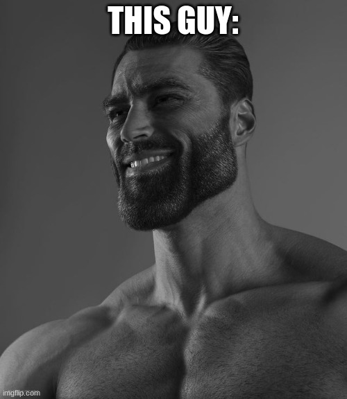 Giga Chad | THIS GUY: | image tagged in giga chad | made w/ Imgflip meme maker