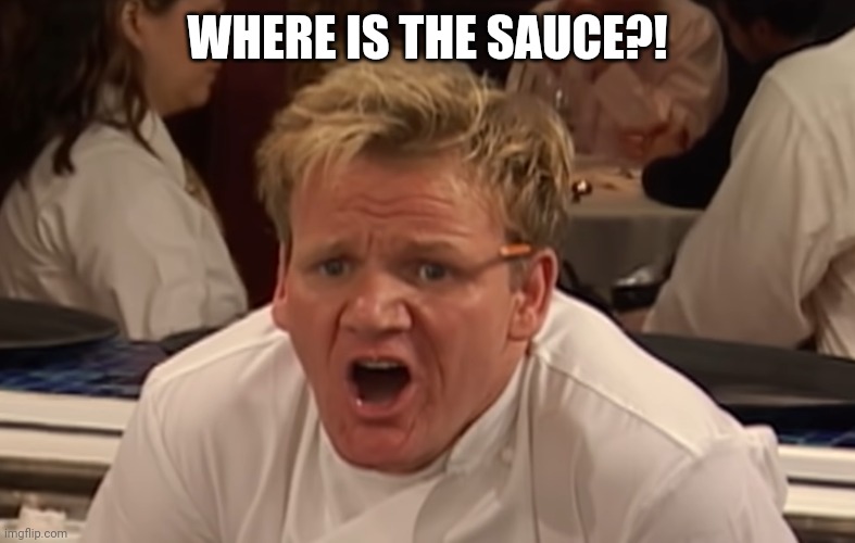 where is the lamb sauce | WHERE IS THE SAUCE?! | image tagged in where is the lamb sauce | made w/ Imgflip meme maker