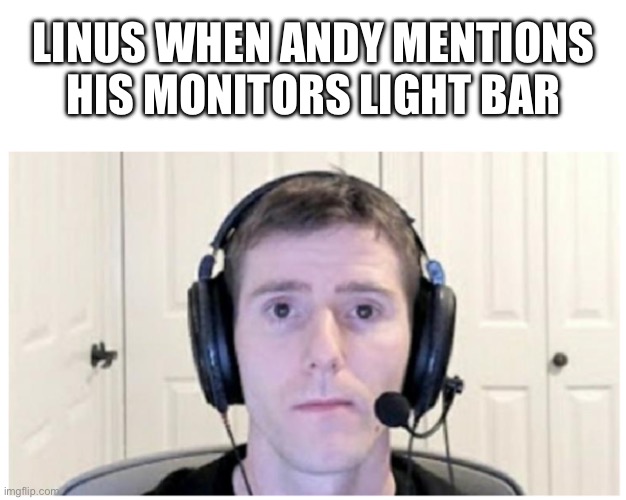 Why does Andy need that… | LINUS WHEN ANDY MENTIONS HIS MONITORS LIGHT BAR | image tagged in sad linus | made w/ Imgflip meme maker