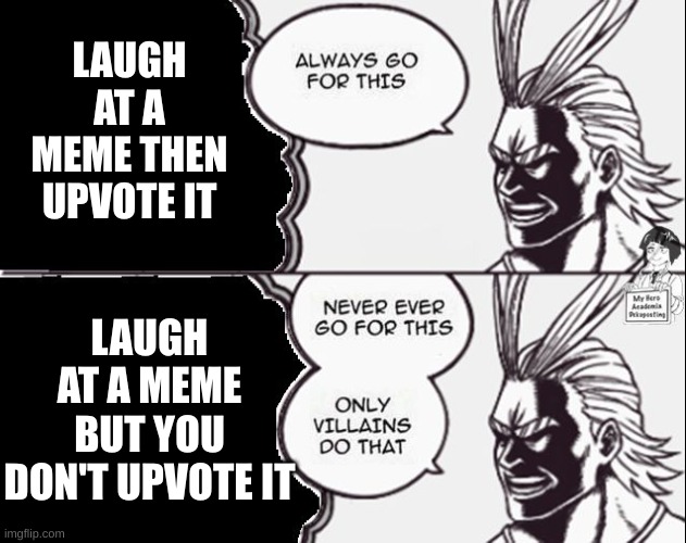 doesn't that suck? | LAUGH AT A MEME THEN UPVOTE IT; LAUGH AT A MEME BUT YOU DON'T UPVOTE IT | image tagged in all might only villains,memes | made w/ Imgflip meme maker