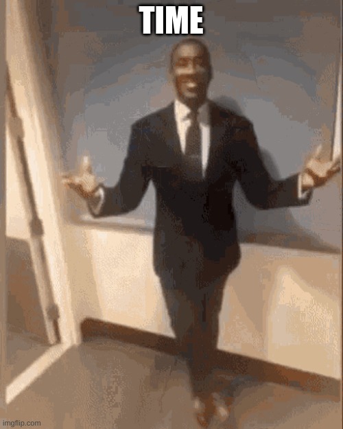 black guy introducing himself | TIME | image tagged in black guy introducing himself | made w/ Imgflip meme maker