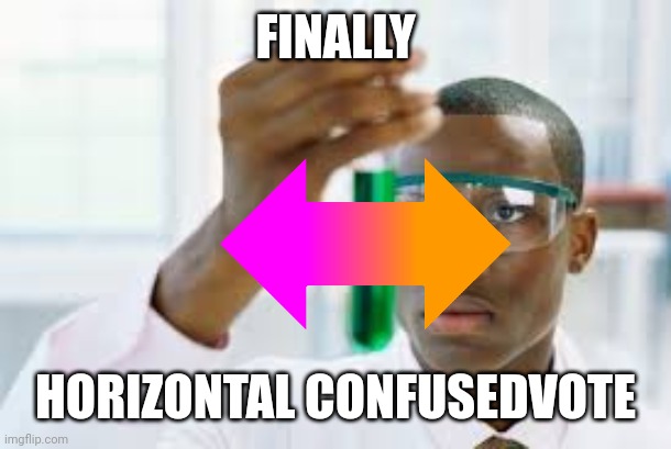 Confused confusing confusion | FINALLY; HORIZONTAL CONFUSEDVOTE | image tagged in finally,vote,confused,confusion | made w/ Imgflip meme maker