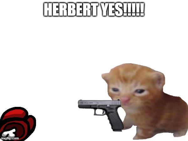 HERBERT YES!!!!! | made w/ Imgflip meme maker