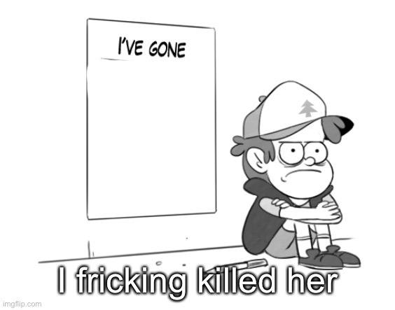 Dipper has gone 0 days without x | I fricking killed her | image tagged in dipper has gone 0 days without x | made w/ Imgflip meme maker