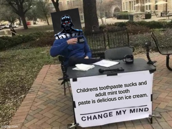 Try change my mind, haha | Childrens toothpaste sucks and
adult mint tooth paste is delicious on ice cream. | image tagged in memes,change my mind | made w/ Imgflip meme maker
