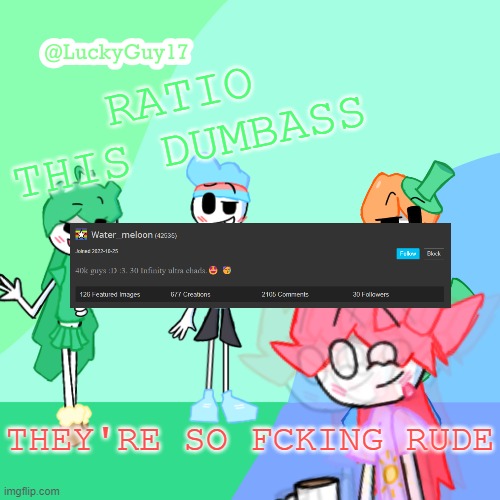 LuckyGuy17 Template | RATIO THIS DUMBASS; THEY'RE SO FCKING RUDE | image tagged in luckyguy17 template | made w/ Imgflip meme maker
