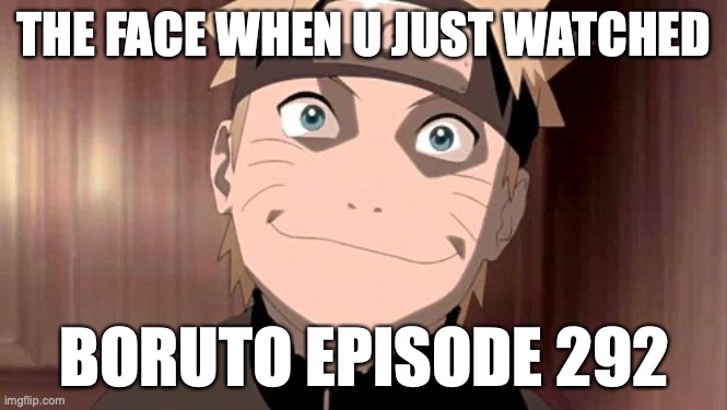 No ? | THE FACE WHEN U JUST WATCHED; BORUTO EPISODE 292 | image tagged in naruto | made w/ Imgflip meme maker