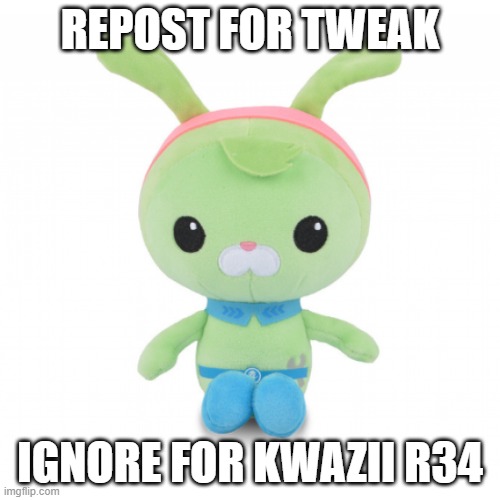 da gorl | REPOST FOR TWEAK; IGNORE FOR KWAZII R34 | image tagged in da gorl | made w/ Imgflip meme maker