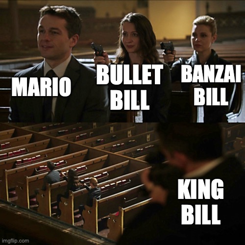 It’s-a-me, Mario! | MARIO; BANZAI BILL; BULLET BILL; KING BILL | image tagged in assassination chain | made w/ Imgflip meme maker