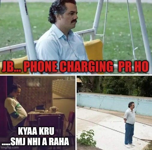 Sad Pablo Escobar | JB... PHONE CHARGING  PR HO; KYAA KRU .....SMJ NHI A RAHA | image tagged in memes,sad pablo escobar | made w/ Imgflip meme maker