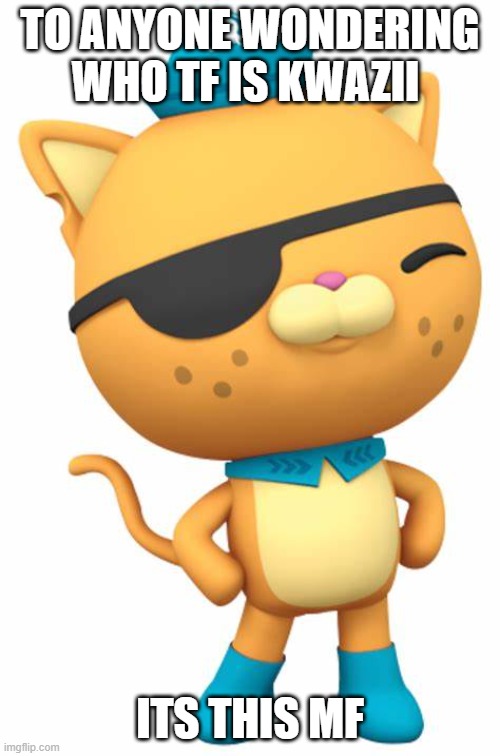 TO ANYONE WONDERING WHO TF IS KWAZII; ITS THIS MF | made w/ Imgflip meme maker