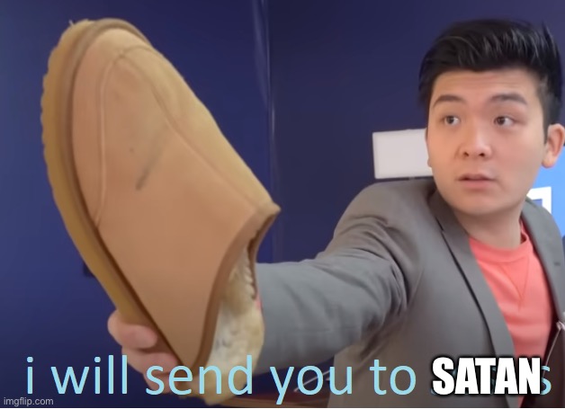 I will send you to Jesus | SATAN | image tagged in i will send you to jesus | made w/ Imgflip meme maker