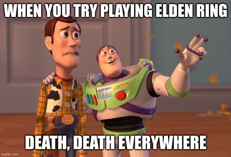 X, X Everywhere | WHEN YOU TRY PLAYING ELDEN RING; DEATH, DEATH EVERYWHERE | image tagged in memes,x x everywhere | made w/ Imgflip meme maker