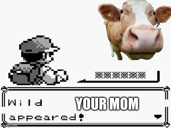 YOUR MOM | image tagged in cow,pokemon | made w/ Imgflip meme maker