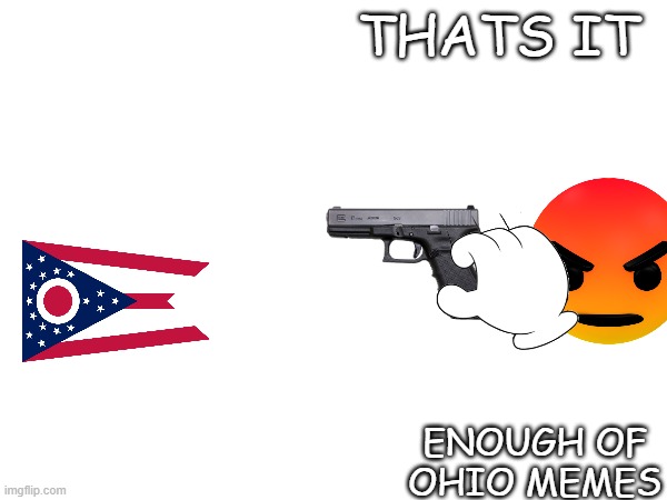 THATS IT ENOUGH OF OHIO MEMES | made w/ Imgflip meme maker