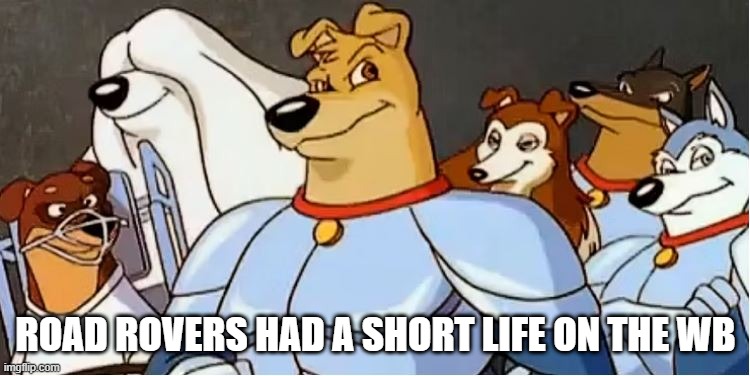 Road Rovers | ROAD ROVERS HAD A SHORT LIFE ON THE WB | image tagged in classic cartoon | made w/ Imgflip meme maker