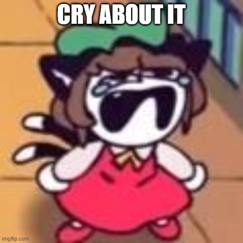 Cry about it | CRY ABOUT IT | image tagged in cry about it | made w/ Imgflip meme maker
