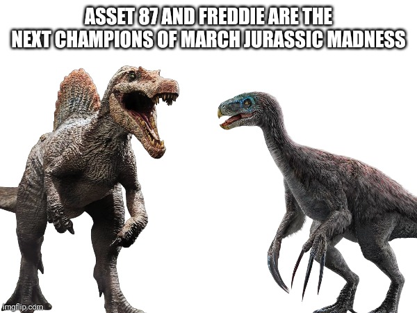 ASSET 87 AND FREDDIE ARE THE NEXT CHAMPIONS OF MARCH JURASSIC MADNESS | image tagged in march madness,march jurassic madness | made w/ Imgflip meme maker